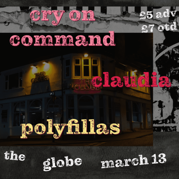 Mar 13 - Cry On Command + Claudia + Polyfillas